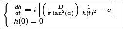 \boxed{\left\{\begin{array}{l}\frac{dh}{dt}=t\left[\left(\frac{D}{\pi \tan^2(\alpha)}\right)\frac{1}{h(t)^2}-e\right]\\h(0)=0\end{array}\right.}}